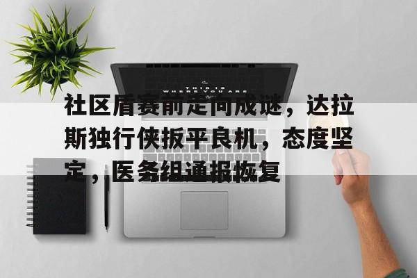 开云在线登陆入口-社区盾赛前走向成谜，达拉斯独行侠扳平良机，态度坚定，医务组通报恢复-开云在线登陆入口